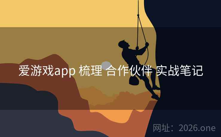 爱游戏app 梳理 合作伙伴 实战笔记