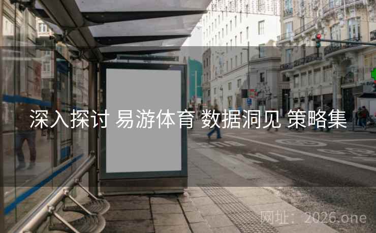 深入探讨 易游体育 数据洞见 策略集