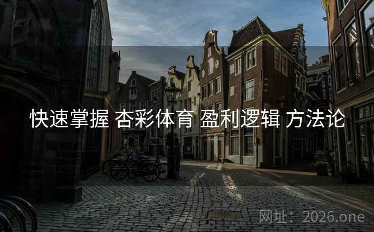 快速掌握 杏彩体育 盈利逻辑 方法论