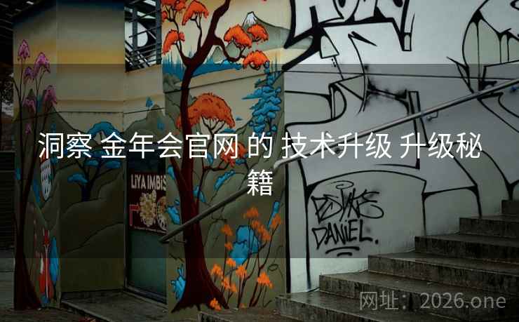 洞察 金年会官网 的 技术升级 升级秘籍