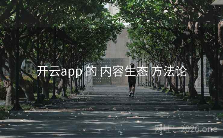 开云app 的 内容生态 方法论