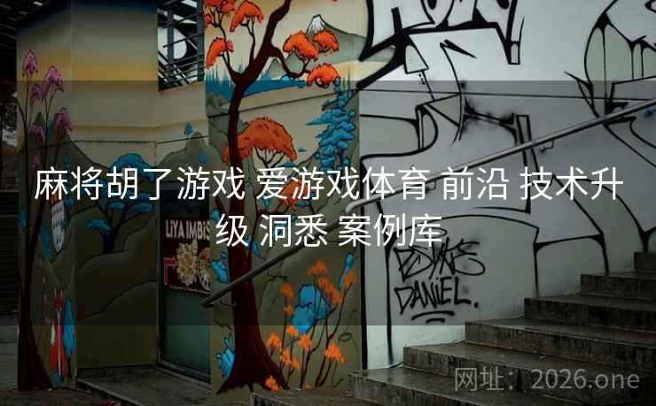 麻将胡了游戏 爱游戏体育 前沿 技术升级 洞悉 案例库