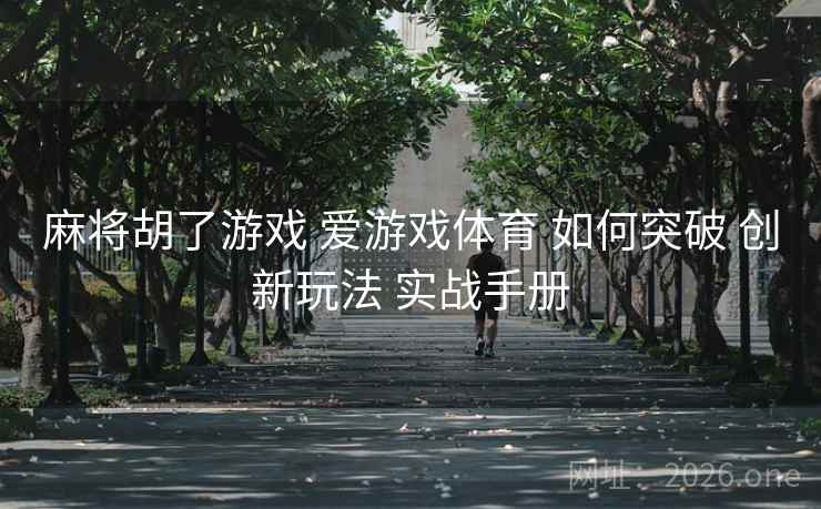 麻将胡了游戏 爱游戏体育 如何突破 创新玩法 实战手册