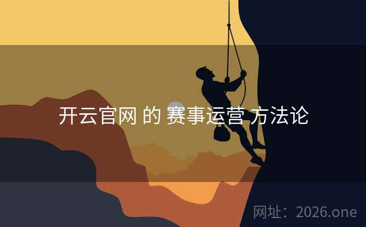 开云官网 的 赛事运营 方法论