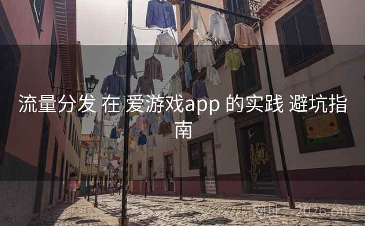 流量分发 在 爱游戏app 的实践 避坑指南