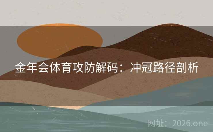 金年会体育攻防解码：冲冠路径剖析