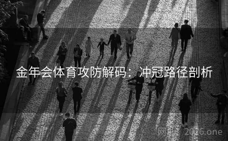 金年会体育攻防解码：冲冠路径剖析