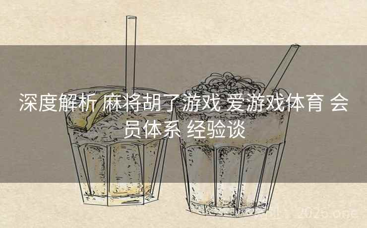 深度解析 麻将胡了游戏 爱游戏体育 会员体系 经验谈