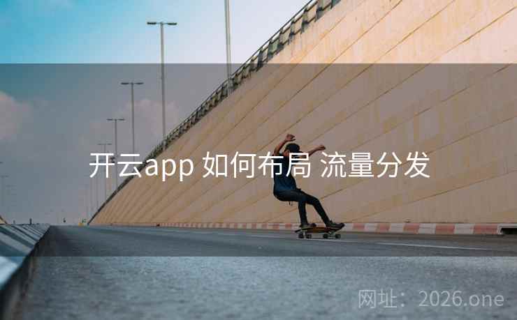 开云app 如何布局 流量分发
