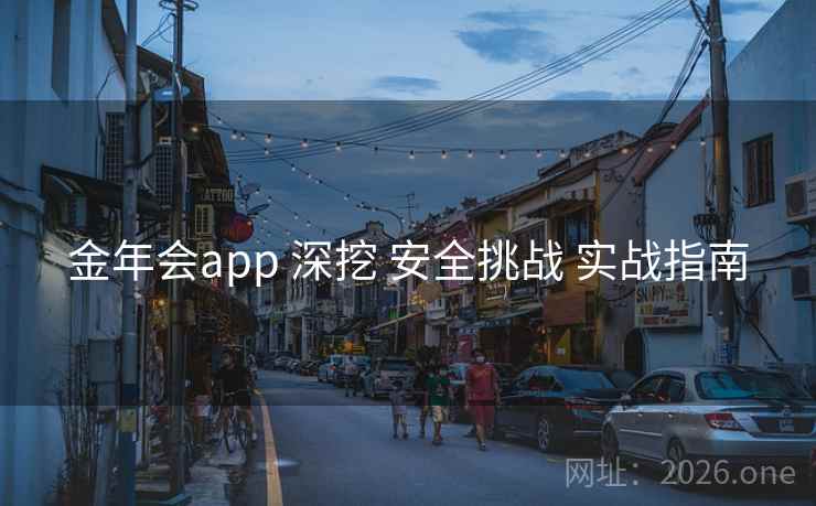 金年会app 深挖 安全挑战 实战指南