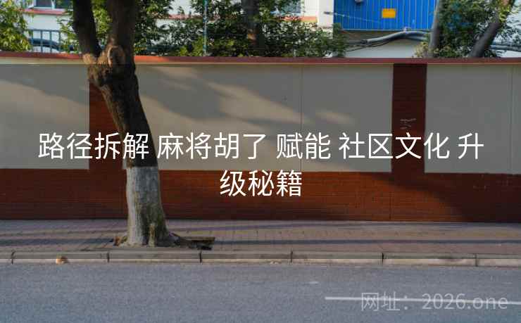 路径拆解 麻将胡了 赋能 社区文化 升级秘籍